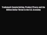 Trademark Counterfeiting Product Piracy and the Billion Dollar Threat to the U.S. Economy Free
