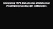 Interpreting TRIPS: Globalisation of Intellectual Property Rights and Access to Medicines Read