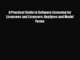 A Practical Guide to Software Licensing for Licensees and Licensors: Analyses and Model Forms