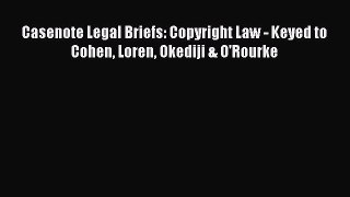 Casenote Legal Briefs: Copyright Law - Keyed to Cohen Loren Okediji & O'Rourke  Free Books