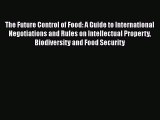 The Future Control of Food: A Guide to International Negotiations and Rules on Intellectual