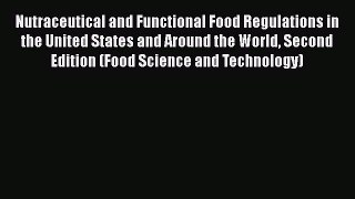 Nutraceutical and Functional Food Regulations in the United States and Around the World Second