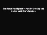 The Marvelous Pigness of Pigs: Respecting and Caring for All God's Creation  Free Books