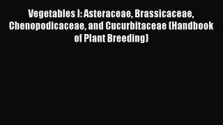 Vegetables I: Asteraceae Brassicaceae Chenopodicaceae and Cucurbitaceae (Handbook of Plant