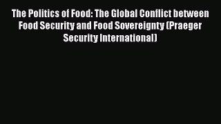 The Politics of Food: The Global Conflict between Food Security and Food Sovereignty (Praeger