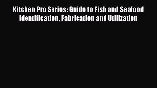Kitchen Pro Series: Guide to Fish and Seafood Identification Fabrication and Utilization  Free