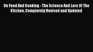 On Food And Cooking - The Science And Lore Of The Kitchen Completely Revised and Updated  Free
