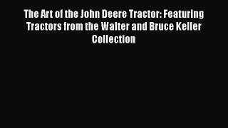 The Art of the John Deere Tractor: Featuring Tractors from the Walter and Bruce Keller Collection