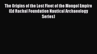 The Origins of the Lost Fleet of the Mongol Empire (Ed Rachal Foundation Nautical Archaeology