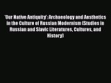 'Our Native Antiquity': Archaeology and Aesthetics in the Culture of Russian Modernism (Studies