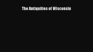 The Antiquities of Wisconsin  Free Books