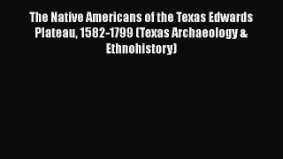 The Native Americans of the Texas Edwards Plateau 1582-1799 (Texas Archaeology & Ethnohistory)