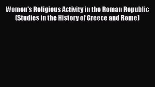 Women's Religious Activity in the Roman Republic (Studies in the History of Greece and Rome)
