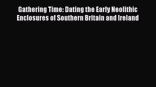 Gathering Time: Dating the Early Neolithic Enclosures of Southern Britain and Ireland Read