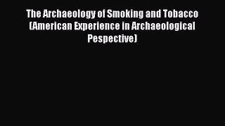 The Archaeology of Smoking and Tobacco (American Experience in Archaeological Pespective)