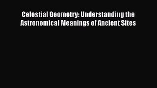 Celestial Geometry: Understanding the Astronomical Meanings of Ancient Sites  Free Books