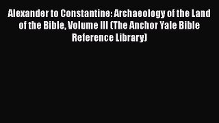 Alexander to Constantine: Archaeology of the Land of the Bible Volume III (The Anchor Yale
