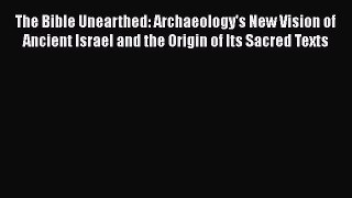 The Bible Unearthed: Archaeology's New Vision of Ancient Israel and the Origin of Its Sacred