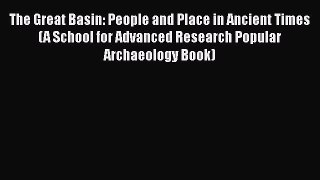 The Great Basin: People and Place in Ancient Times (A School for Advanced Research Popular