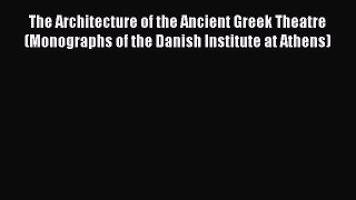 The Architecture of the Ancient Greek Theatre (Monographs of the Danish Institute at Athens)