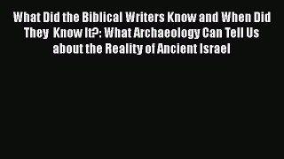 What Did the Biblical Writers Know and When Did They  Know It?: What Archaeology Can Tell Us