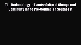 The Archaeology of Events: Cultural Change and Continuity in the Pre-Columbian Southeast  PDF