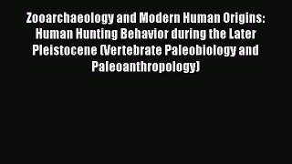 Zooarchaeology and Modern Human Origins: Human Hunting Behavior during the Later Pleistocene