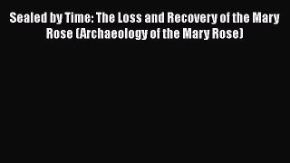 Sealed by Time: The Loss and Recovery of the Mary Rose (Archaeology of the Mary Rose)  Free