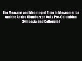 The Measure and Meaning of Time in Mesoamerica and the Andes (Dumbarton Oaks Pre-Columbian