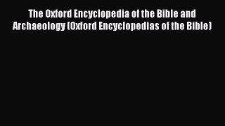 The Oxford Encyclopedia of the Bible and Archaeology (Oxford Encyclopedias of the Bible)  Read