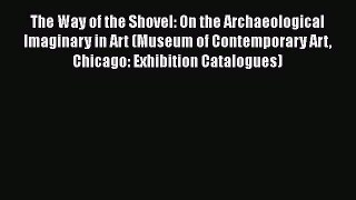 The Way of the Shovel: On the Archaeological Imaginary in Art (Museum of Contemporary Art Chicago: