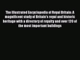 The Illustrated Encyclopedia of Royal Britain: A magnificent study of Britain's royal and historic