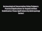 Archaeological Conservation Using Polymers: Practical Applications for Organic Artifact Stabilization
