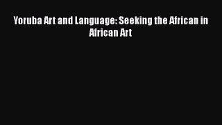 Yoruba Art and Language: Seeking the African in African Art  Free PDF
