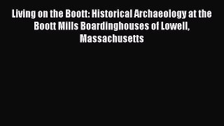 Living on the Boott: Historical Archaeology at the Boott Mills Boardinghouses of Lowell Massachusetts