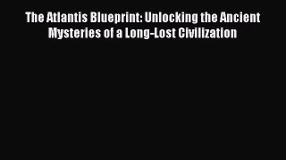 The Atlantis Blueprint: Unlocking the Ancient Mysteries of a Long-Lost Civilization  Read Online