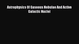 Astrophysics Of Gaseous Nebulae And Active Galactic Nuclei  Free PDF