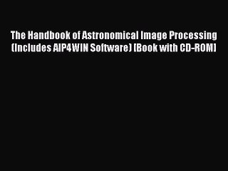 The Handbook of Astronomical Image Processing (Includes AIP4WIN Software) [Book with CD-ROM]