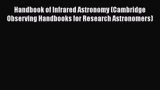 Handbook of Infrared Astronomy (Cambridge Observing Handbooks for Research Astronomers)  PDF