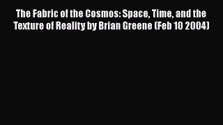 The Fabric of the Cosmos: Space Time and the Texture of Reality by Brian Greene (Feb 10 2004)