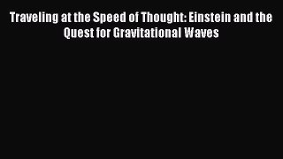 Traveling at the Speed of Thought: Einstein and the Quest for Gravitational Waves  Free Books