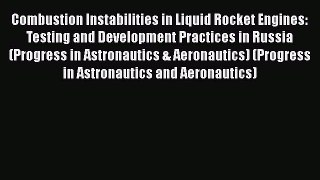 Combustion Instabilities in Liquid Rocket Engines:  Testing and Development Practices in Russia