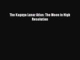 The Kaguya Lunar Atlas: The Moon in High Resolution Read Online PDF