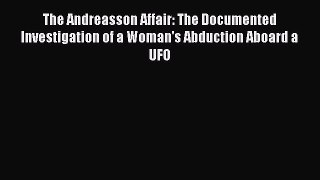 The Andreasson Affair: The Documented Investigation of a Woman's Abduction Aboard a UFO  Read