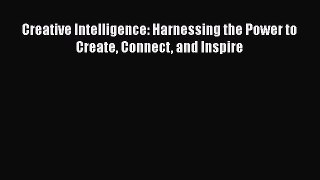 Creative Intelligence: Harnessing the Power to Create Connect and Inspire  PDF Download