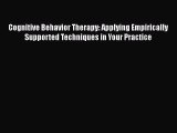 Cognitive Behavior Therapy: Applying Empirically Supported Techniques in Your Practice  Free