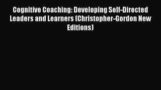 Cognitive Coaching: Developing Self-Directed Leaders and Learners (Christopher-Gordon New Editions)