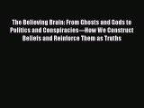 The Believing Brain: From Ghosts and Gods to Politics and Conspiracies---How We Construct Beliefs