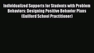 Individualized Supports for Students with Problem Behaviors: Designing Positive Behavior Plans