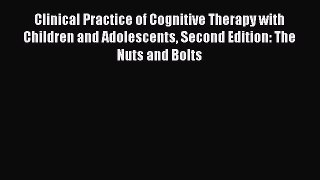 Clinical Practice of Cognitive Therapy with Children and Adolescents Second Edition: The Nuts